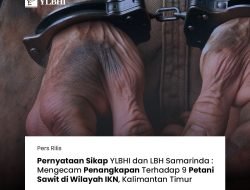 YLBH dan LBH Samarinda Mengecam Penangkapan Terhadap 9 Petani Sawit di Wilayah IKN, Kalimantan Timur